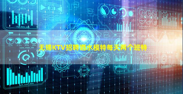 无锡KTV招聘酒水模特每天两个班特